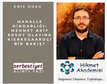 Mahalle Dindarl���: Mehmet Akif Ersoy olay�na Kierkegaard�� bir bak��?
