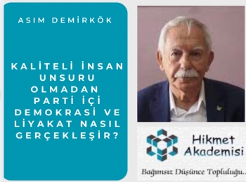 Kaliteli �nsan Unsuru Olmadan Parti ��i Demokrasi ve Liyakat Nas�l Ger�ekle�ir?
