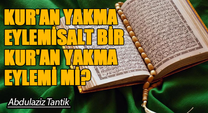 Kur'an Yakma Eylemi Salt Bir Kur'an Yakma Eylemi Mi?